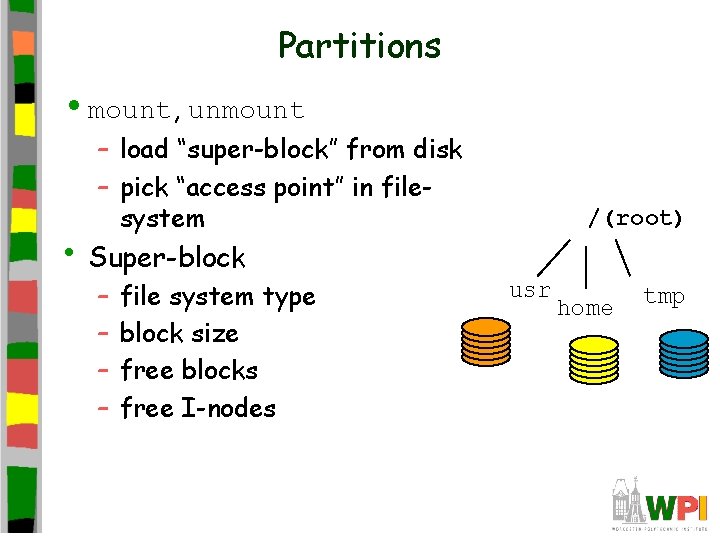 Partitions • mount, unmount – load “super-block” from disk – pick “access point” in