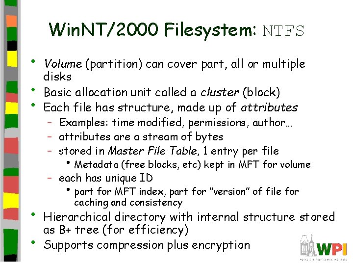 Win. NT/2000 Filesystem: NTFS • • • Volume (partition) can cover part, all or