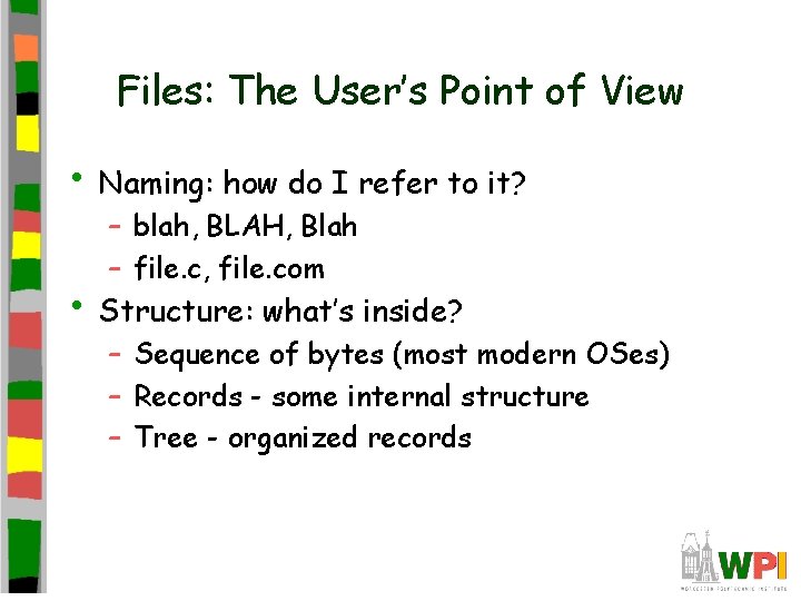 Files: The User’s Point of View • Naming: how do I refer to it?