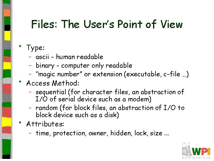 Files: The User’s Point of View • Type: • Access Method: • Attributes: –