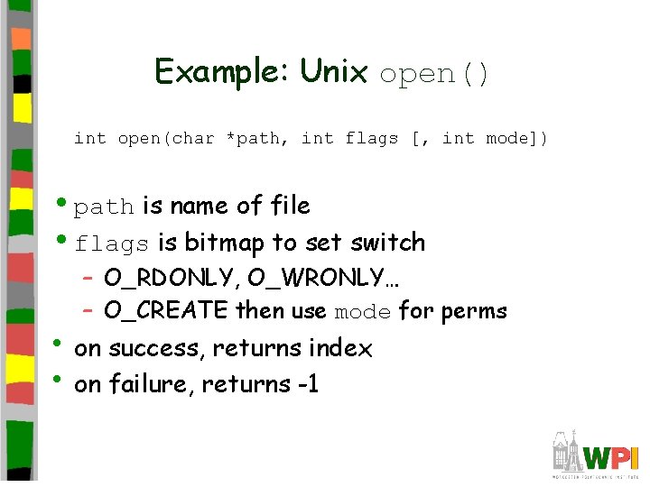 Example: Unix open() int open(char *path, int flags [, int mode]) • path is