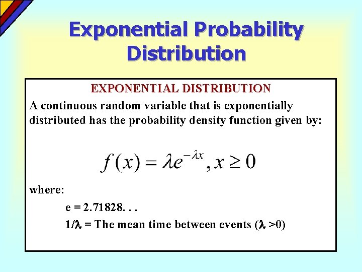 Exponential Probability Distribution EXPONENTIAL DISTRIBUTION A continuous random variable that is exponentially distributed has