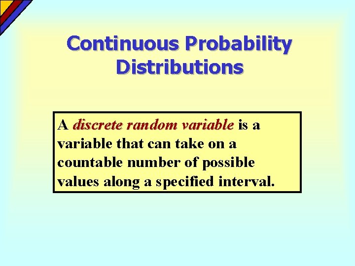 Continuous Probability Distributions A discrete random variable is a variable that can take on