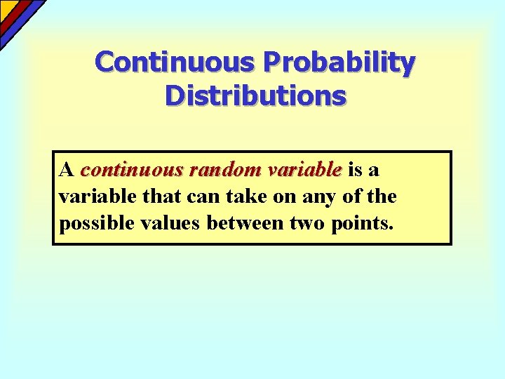 Continuous Probability Distributions A continuous random variable is a variable that can take on