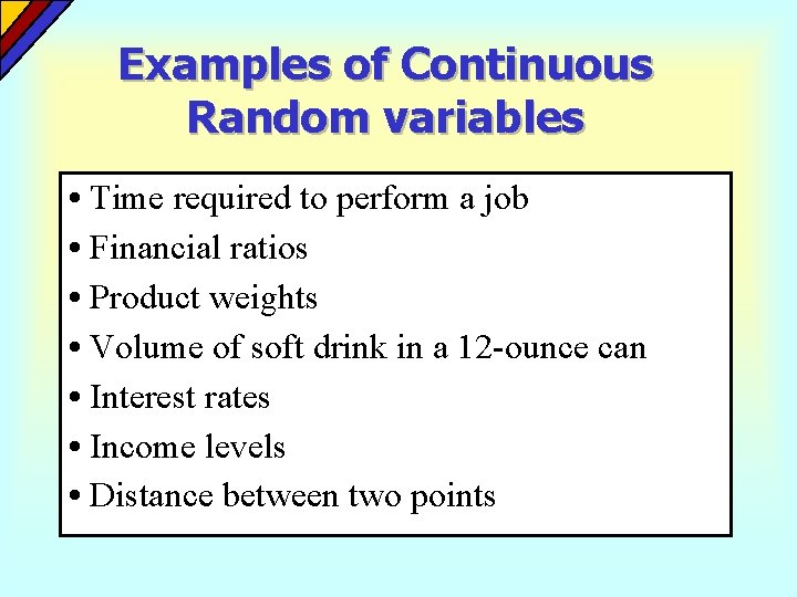 Examples of Continuous Random variables • Time required to perform a job • Financial