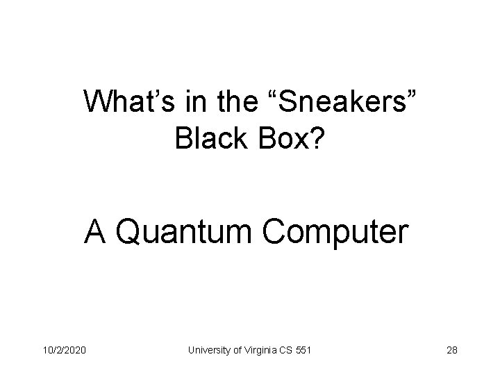 What’s in the “Sneakers” Black Box? A Quantum Computer 10/2/2020 University of Virginia CS