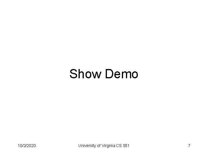 Show Demo 10/2/2020 University of Virginia CS 551 7 