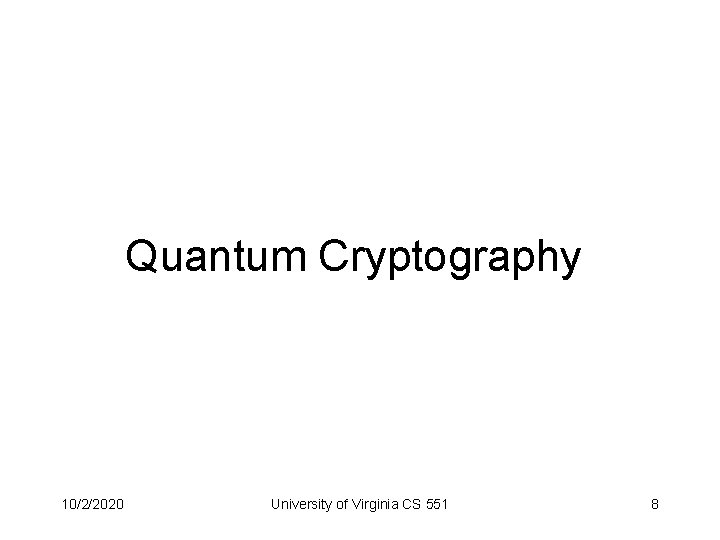 Quantum Cryptography 10/2/2020 University of Virginia CS 551 8 
