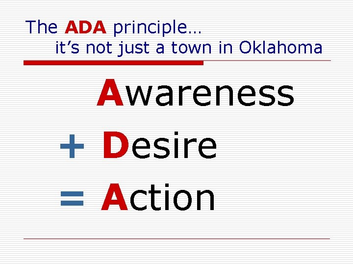 The ADA principle… it’s not just a town in Oklahoma Awareness + Desire =