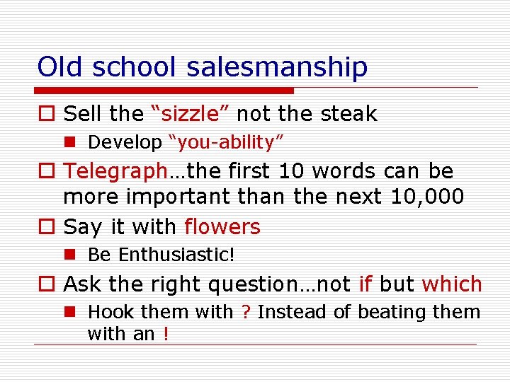 Old school salesmanship o Sell the “sizzle” not the steak n Develop “you-ability” o