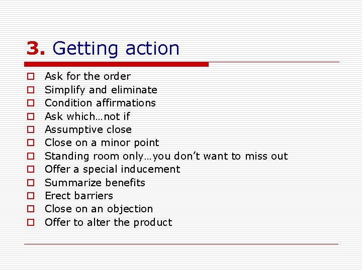 3. Getting action o o o Ask for the order Simplify and eliminate Condition
