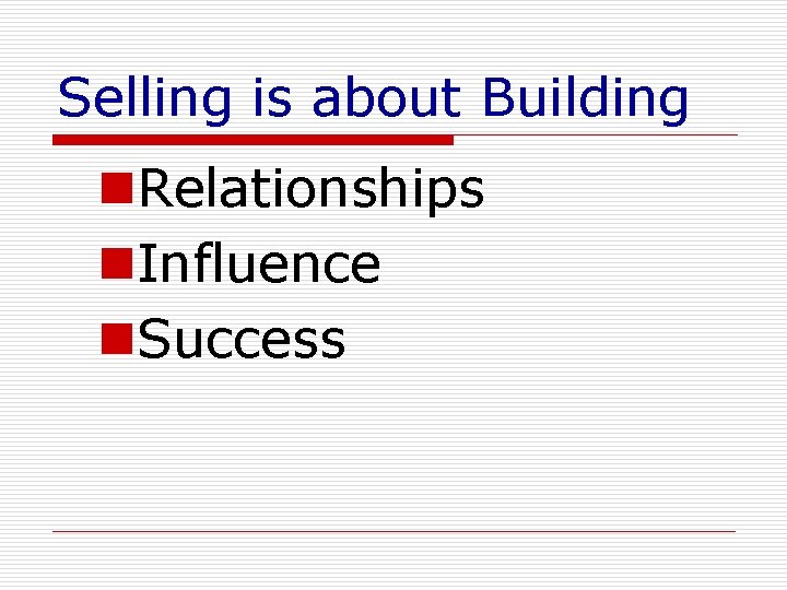 Selling is about Building n. Relationships n. Influence n. Success 