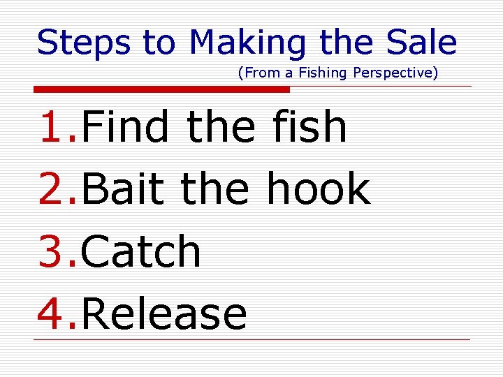 Steps to Making the Sale (From a Fishing Perspective) 1. Find the fish 2.