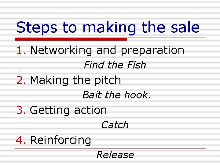 Steps to making the sale 1. Networking and preparation Find the Fish 2. Making