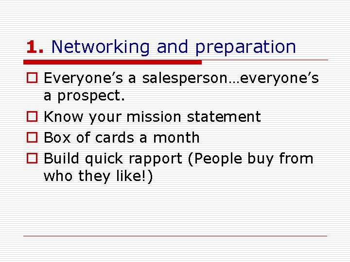 1. Networking and preparation o Everyone’s a salesperson…everyone’s a prospect. o Know your mission