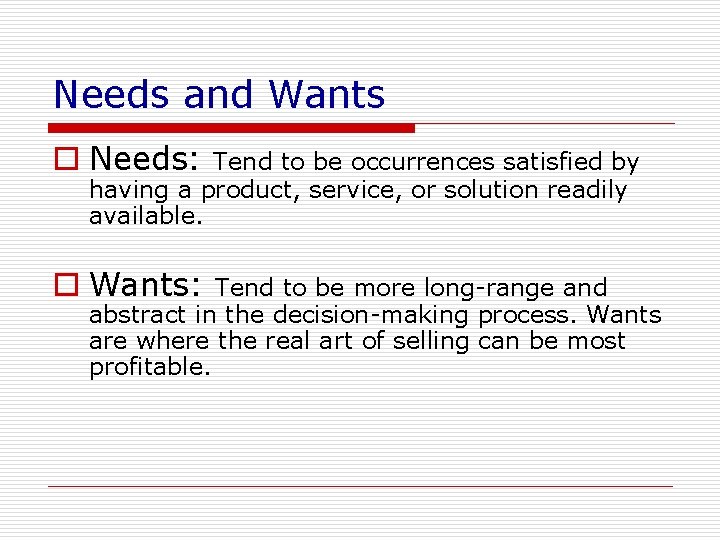 Needs and Wants o Needs: Tend to be occurrences satisfied by having a product,