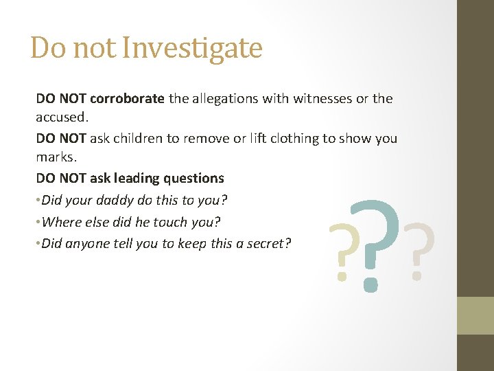 Do not Investigate DO NOT corroborate the allegations with witnesses or the accused. DO
