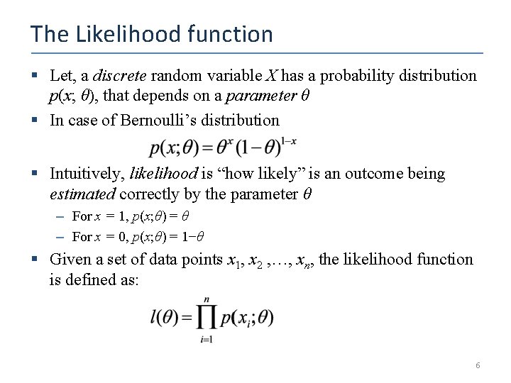 The Likelihood function § Let, a discrete random variable X has a probability distribution