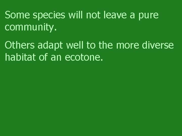 Some species will not leave a pure community. Others adapt well to the more