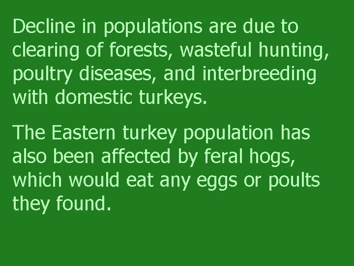 Decline in populations are due to clearing of forests, wasteful hunting, poultry diseases, and