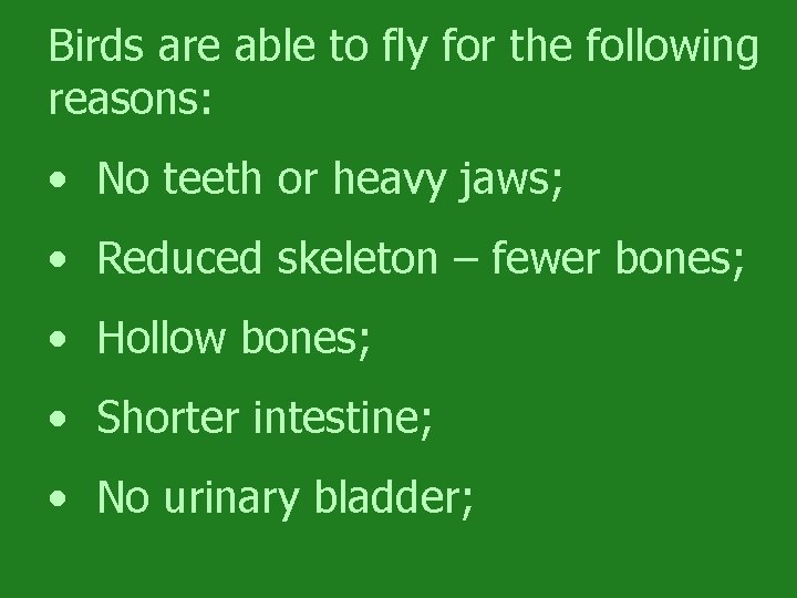Birds are able to fly for the following reasons: • No teeth or heavy