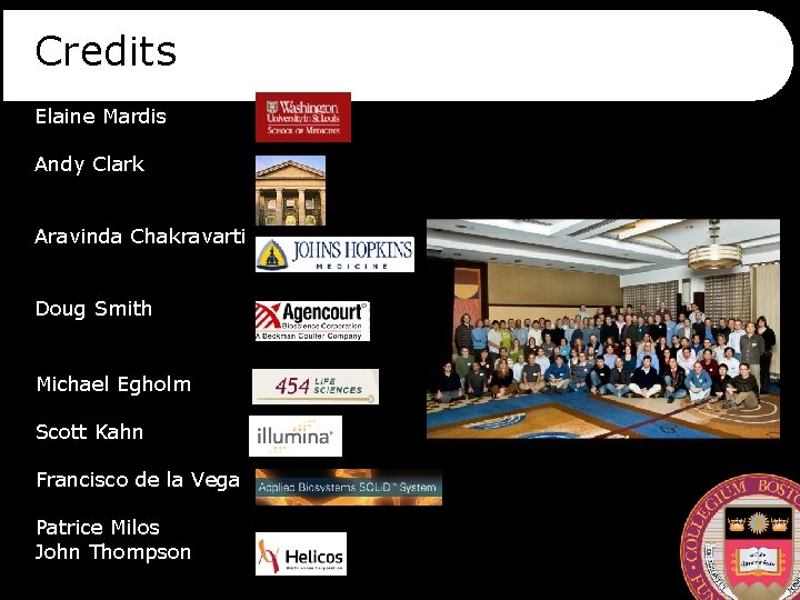 Credits Elaine Mardis Andy Clark Aravinda Chakravarti Doug Smith Michael Egholm Scott Kahn Francisco