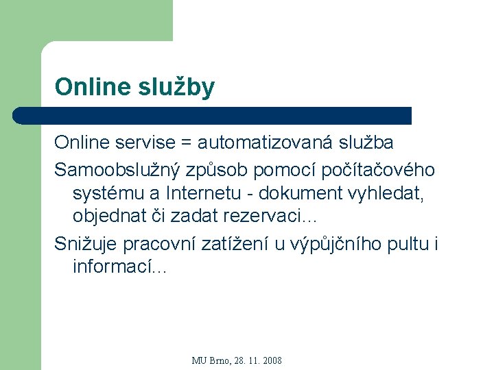 Online služby Online servise = automatizovaná služba Samoobslužný způsob pomocí počítačového systému a Internetu