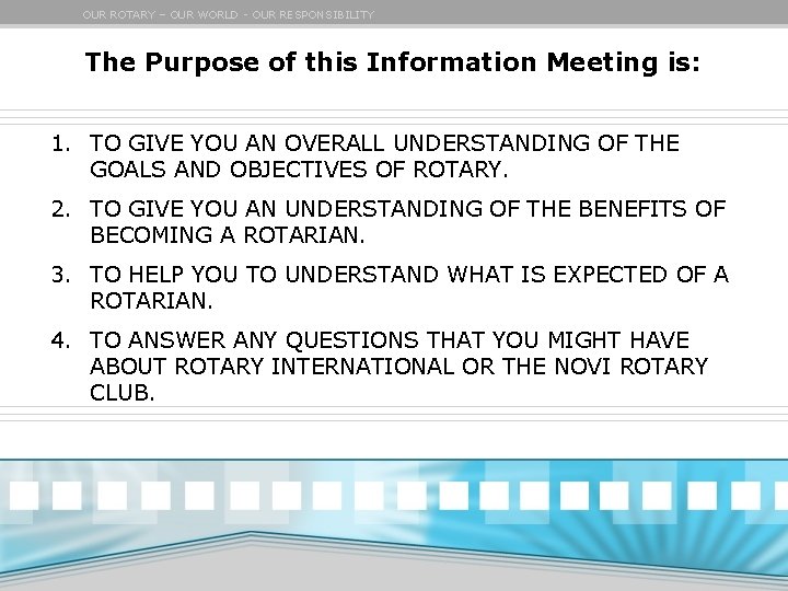 OUR ROTARY – OUR WORLD - OUR RESPONSIBILITY The Purpose of this Information Meeting
