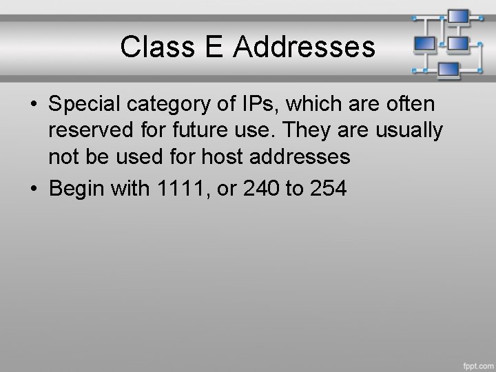 Class E Addresses • Special category of IPs, which are often reserved for future