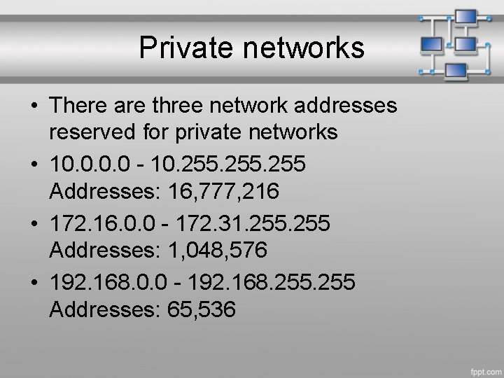 Private networks • There are three network addresses reserved for private networks • 10.
