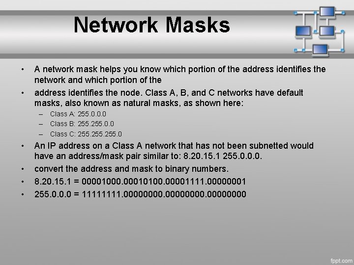 Network Masks • • A network mask helps you know which portion of the