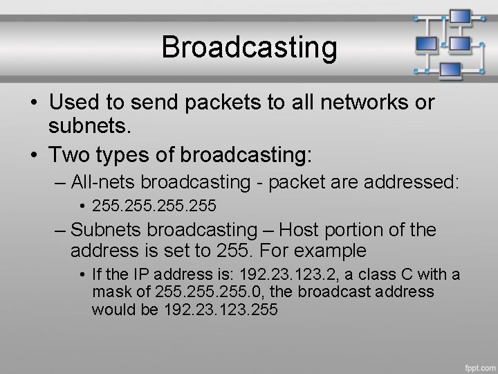 Broadcasting • Used to send packets to all networks or subnets. • Two types