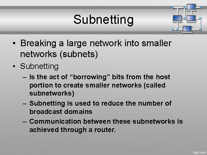 Subnetting • Breaking a large network into smaller networks (subnets) • Subnetting – Is