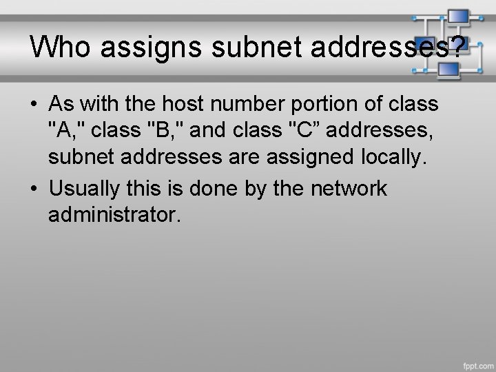 Who assigns subnet addresses? • As with the host number portion of class "A,