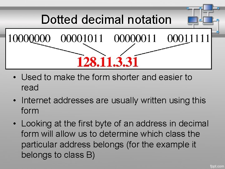 Dotted decimal notation • Used to make the form shorter and easier to read