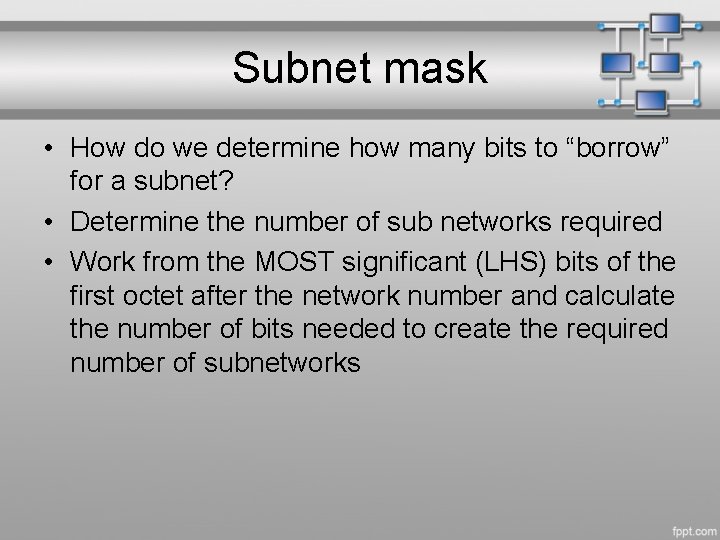 Subnet mask • How do we determine how many bits to “borrow” for a