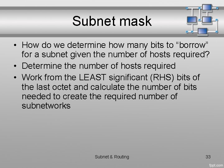 Subnet mask • How do we determine how many bits to “borrow” for a