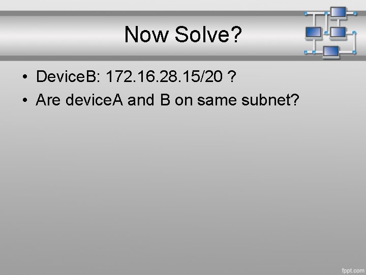 Now Solve? • Device. B: 172. 16. 28. 15/20 ? • Are device. A