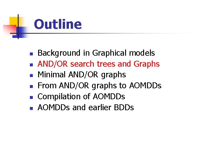 Outline n n n Background in Graphical models AND/OR search trees and Graphs Minimal