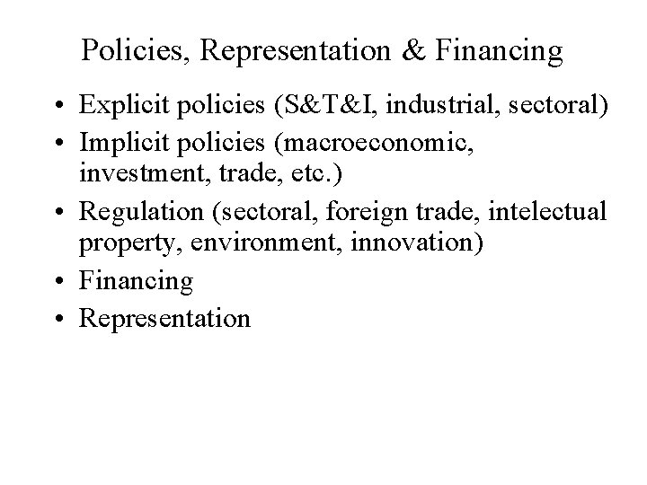 Policies, Representation & Financing • Explicit policies (S&T&I, industrial, sectoral) • Implicit policies (macroeconomic,