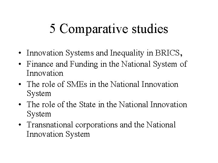 5 Comparative studies • Innovation Systems and Inequality in BRICS, • Finance and Funding