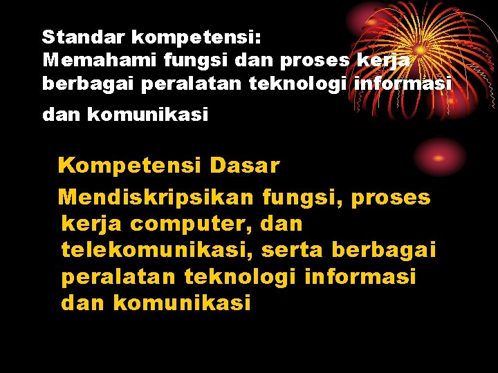 Standar kompetensi: Memahami fungsi dan proses kerja berbagai peralatan teknologi informasi dan komunikasi Kompetensi