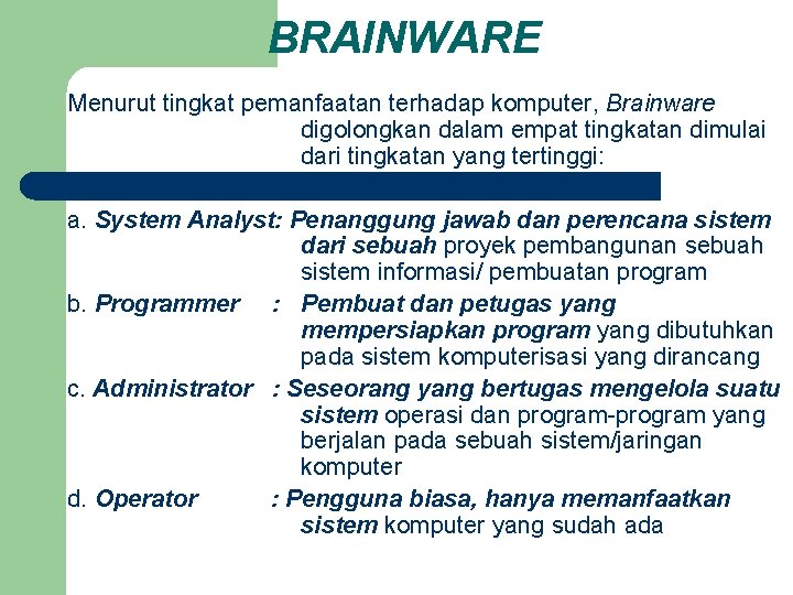 BRAINWARE Menurut tingkat pemanfaatan terhadap komputer, Brainware digolongkan dalam empat tingkatan dimulai dari tingkatan