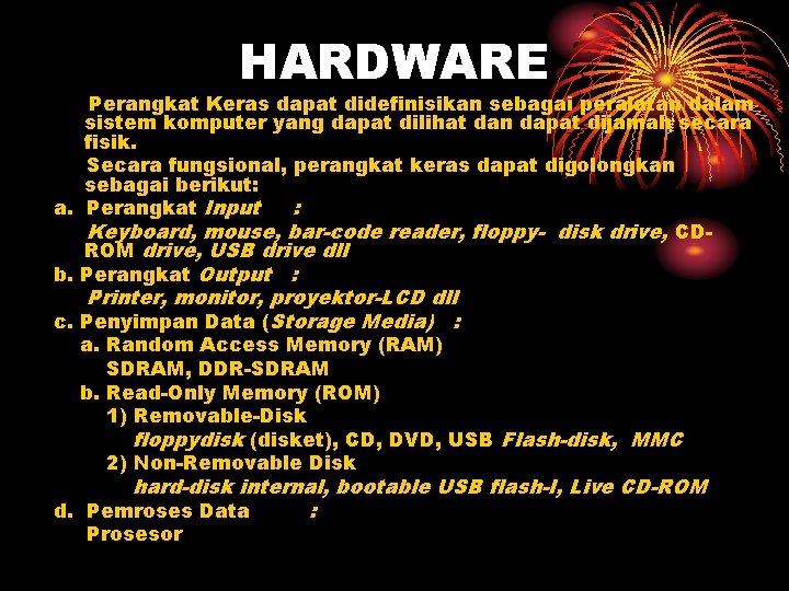 HARDWARE Perangkat Keras dapat didefinisikan sebagai peralatan dalam sistem komputer yang dapat dilihat dan