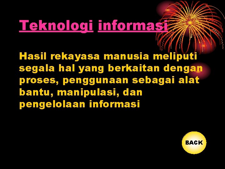 Teknologi informasi Hasil rekayasa manusia meliputi segala hal yang berkaitan dengan proses, penggunaan sebagai