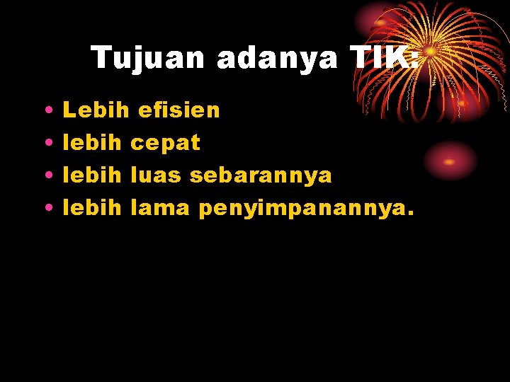 Tujuan adanya TIK: • • Lebih efisien lebih cepat lebih luas sebarannya lebih lama