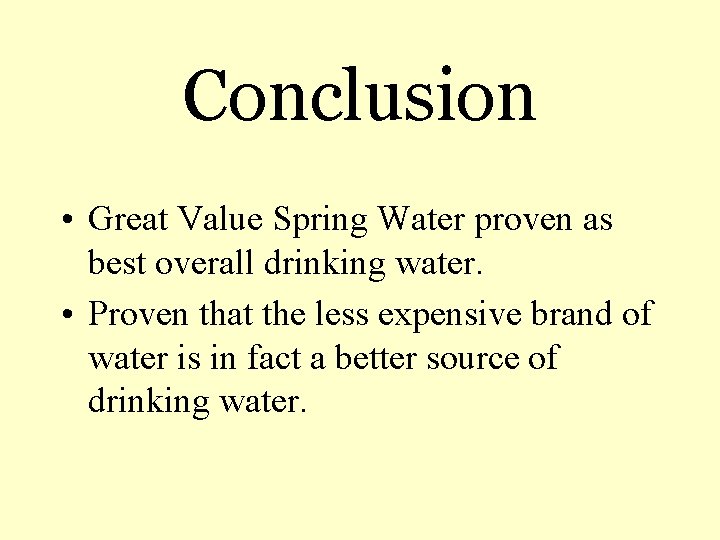 Conclusion • Great Value Spring Water proven as best overall drinking water. • Proven