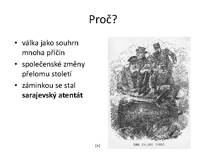 Proč? • válka jako souhrn mnoha příčin • společenské změny přelomu století • záminkou