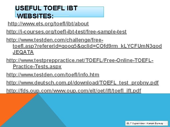 USEFUL TOEFL IBT WEBSITES: http: //www. ets. org/toefl/ibt/about http: //i-courses. org/toefl-ibt-test/free-sample-test http: //www. testden.