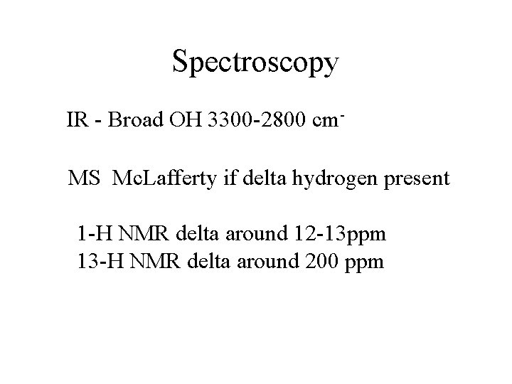 Spectroscopy IR - Broad OH 3300 -2800 cm. MS Mc. Lafferty if delta hydrogen